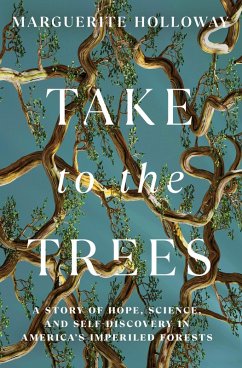 Take to the Trees: A Story of Hope, Science, and Self-Discovery in America's Imperiled Forests (eBook, ePUB) - Holloway, Marguerite