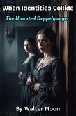 When Identities Collide: The Haunted Doppelganger (eBook, ePUB) When Identities Collide: The Haunted Doppelganger (eBook, ePUB)