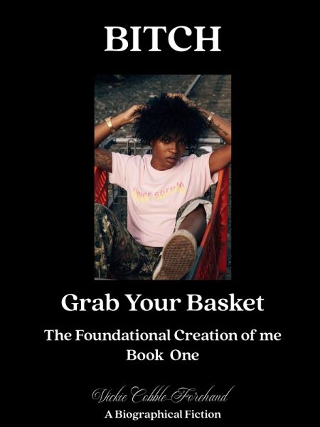 Bitch Grab Your Basket (Foundational Creation Of Me, #1) (eBook, ePUB) Bitch Grab Your Basket (Foundational Creation Of Me, #1) (eBook, ePUB)