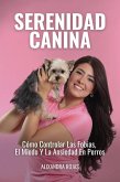 Serenidad Canina: Cómo Controlar Las Fobias, El Miedo Y La Ansiedad En Perros (eBook, ePUB)