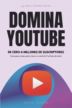 Domina Youtube. De Cero A Millones De Suscriptores (eBook, ePUB) - Sandua, David