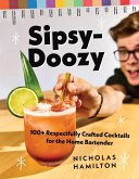Sipsy-Doozy: 100+ Respectfully Crafted Cocktails for the Home Bartender (eBook, ePUB) Sipsy-Doozy: 100+ Respectfully Crafted Cocktails for the Home Bartender (eBook, ePUB)
