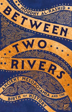 Between Two Rivers: Ancient Mesopotamia and the Birth of History (eBook, ePUB) - Al-Rashid, Moudhy