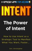 The Power of Intent - How to Use Intent as a Strategic Tool to Manifest What You Want, Faster... (eBook, ePUB)