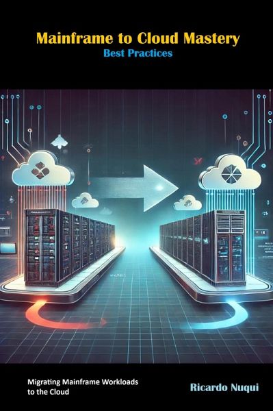 Mainframe to Cloud Mastery: Best Practices (Mainframes) (eBook, ePUB) Mainframe to Cloud Mastery: Best Practices (Mainframes) (eBook, ePUB)