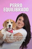 Perro Equilibrado: Cómo Corregir Conductas Problemáticas Y Fortalecer La Relación Con Tu Perro (eBook, ePUB) Perro Equilibrado: Cómo Corregir Conductas Problemáticas Y Fortalecer La Relación Con Tu Perro (eBook, ePUB)