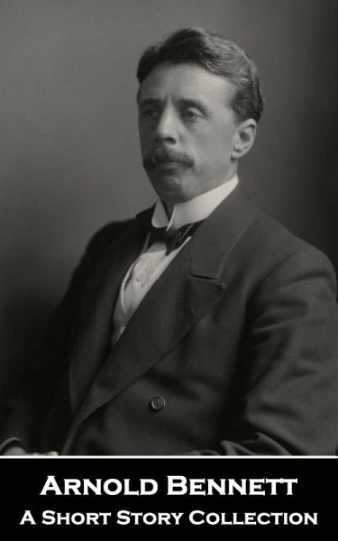 Arnold Bennett - A Short Story Collection (eBook, ePUB)