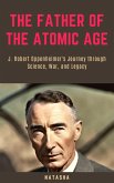 The Father of the Atomic Age: J. Robert Oppenheimer's Journey through Science, War, and Legacy (eBook, ePUB)