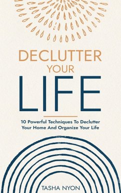 Declutter Your Life: 10 Powerful Techniques To Declutter Your Home And Organize Your Life (eBook, ePUB) - Nyon, Tasha