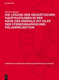 Die Lösung der geodätischen Hauptaufgaben in der Nähe der Erdpole mit Hilfe der stereographischen Polarprojektion (eBook, PDF) Die Lösung der geodätischen Hauptaufgaben in der Nähe der Erdpole mit Hilfe der stereographischen Polarprojektion (eBook, PDF)