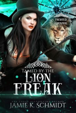 Tamed by the Lion Freak (Twisted Carnival) (eBook, ePUB) - Schmidt, Jamie K.