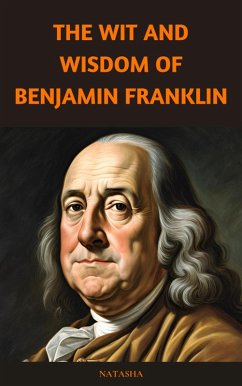 The Wit and Wisdom of Benjamin Franklin (eBook, ePUB) - Natasha