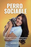 Perro Sociable: Cómo Enseñar A Tu Perro A Comportarse Y Estar Tranquilo En Cualquier Parte (eBook, ePUB) Perro Sociable: Cómo Enseñar A Tu Perro A Comportarse Y Estar Tranquilo En Cualquier Parte (eBook, ePUB)