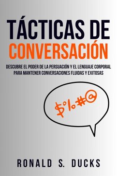 Tácticas De Conversación: Descubre El Poder De La Persuasión Y El Lenguaje Corporal Para Mantener Conversaciones Fluidas Y Exitosas (eBook, ePUB) - Ducks, Ronald S.