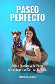 Paseo Perfecto: Cómo Enseñar A Tu Perro A Caminar Con Correa Sin Tirar (eBook, ePUB)