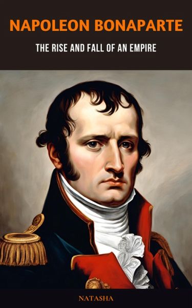 Napoleon Bonaparte: The Rise and Fall of an Empire (eBook, ePUB) Napoleon Bonaparte: The Rise and Fall of an Empire (eBook, ePUB)