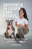 Obediencia En Grupo Para Perros: Cómo Entrenar Perros En Grupo Para Que Sean Obedientes (eBook, ePUB)