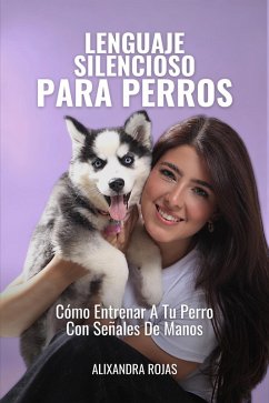 Lenguaje Silencioso: Cómo Entrenar A Tu Perro Con Señales De Mano (eBook, ePUB) - Rojas, Alixandra