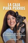 La Caja Para Perros: Cómo Hacer Que Tu Perro Se Acostumbre A Su Caja Y Su Kennel (eBook, ePUB) La Caja Para Perros: Cómo Hacer Que Tu Perro Se Acostumbre A Su Caja Y Su Kennel (eBook, ePUB)