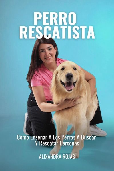 Perro Rescatista: Cómo Enseñar A Los Perros A Buscar Y Rescatar A Personas (eBook, ePUB)