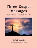 Three Gospel Messages: From John 1:11-13; 3:16 and 3:36 (Foreword by Kenneth Lenz) (eBook, ePUB) Three Gospel Messages: From John 1:11-13; 3:16 and 3:36 (Foreword by Kenneth Lenz) (eBook, ePUB)