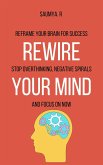 Rewire Your Mind : Reframe Your Brain For Success, Stop Overthinking, Negative Spirals, and Focus On Now (Routine, #8) (eBook, ePUB) Rewire Your Mind : Reframe Your Brain For Success, Stop Overthinking, Negative Spirals, and Focus On Now (Routine, #8) (eBook, ePUB)