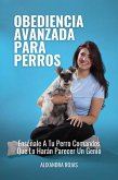 Obediencia Avanzada Para Perros: Enséñale A Tu Perro Comandos Que Lo Harán Parecer Un Genio (eBook, ePUB) Obediencia Avanzada Para Perros: Enséñale A Tu Perro Comandos Que Lo Harán Parecer Un Genio (eBook, ePUB)
