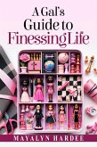 A Gal's Guide to Finessing Life (eBook, ePUB) A Gal's Guide to Finessing Life (eBook, ePUB)