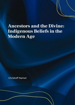 Ancestors and the Divine: Indigenous Beliefs in the Modern Age (eBook, ePUB) - Namel, Christoff
