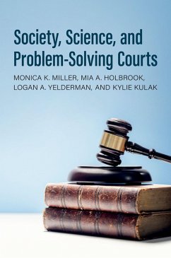Society, Science, and Problem-Solving Courts (eBook, ePUB) - Miller, Monica K.; Holbrook, Mia A.; Yelderman, Logan A.; Kulak, Kylie