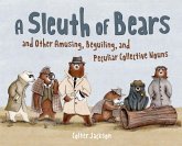 A Sleuth of Bears and Other Amusing, Beguiling, and Peculiar Collective Nouns (eBook, ePUB) A Sleuth of Bears and Other Amusing, Beguiling, and Peculiar Collective Nouns (eBook, ePUB)