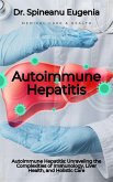 Autoimmune Hepatitis: Unraveling the Complexities of Immunology, Liver Health, and Holistic Care (eBook, ePUB)