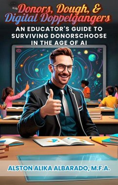 Donors, Dough, and Digital Doppelgangers: An Educator's Guide to Surviving DonorsChoose in the Age of AI (eBook, ePUB) - Albarado, Alston Alika
