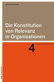 Die Konstitution von Relevanz in Organisationen (eBook, PDF) Die Konstitution von Relevanz in Organisationen (eBook, PDF)