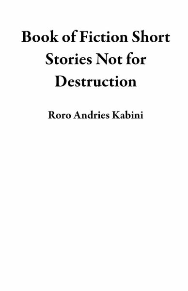 Book of Fiction Short Stories Not for Destruction (eBook, ePUB) Book of Fiction Short Stories Not for Destruction (eBook, ePUB)