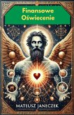 Finansowe Oswiecenie: Odkrywanie Sekretów Bogactwa i Harmonii Duchowej (Financial Enlightenment, #1) (eBook, ePUB) Finansowe Oswiecenie: Odkrywanie Sekretów Bogactwa i Harmonii Duchowej (Financial Enlightenment, #1) (eBook, ePUB)