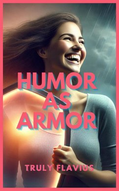 Humor as Armor (The Humor Chronicles: Turning Life's Mess into Laughter and Power, #1) (eBook, ePUB) - Flavius, Truly