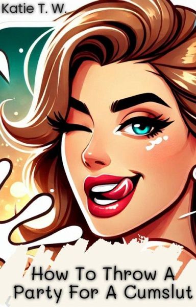 How To Throw A Party For A Cumslut (eBook, ePUB)