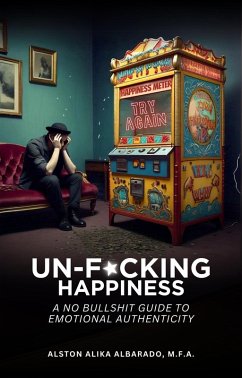 Cover Un-f*cking Happiness: A No Bullshit Guide to Emotional Authenticity (eBook, ePUB)