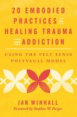20 Embodied Practices for Healing Trauma and Addiction: Using the Felt Sense Polyvagal Model (eBook, ePUB) 20 Embodied Practices for Healing Trauma and Addiction: Using the Felt Sense Polyvagal Model (eBook, ePUB)