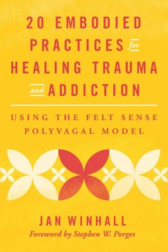 20 Embodied Practices for Healing Trauma and Addiction: Using the Felt Sense Polyvagal Model (eBook, ePUB) - Winhall, Jan