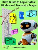 Kid's Guide to Logic Gates: Diodes and Transistor Magic Hands-on Circuits for Curious Kids! (eBook, ePUB) Kid's Guide to Logic Gates: Diodes and Transistor Magic Hands-on Circuits for Curious Kids! (eBook, ePUB)