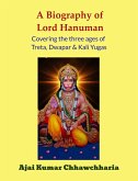 A Biography of Lord Hanuman-Covering the Three Ages of Treta, Dwapar & Kali Yugas (eBook, ePUB)