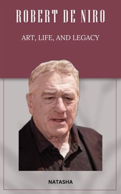 Cover Robert De Niro: Art, Life, and Legacy (Legends of the Stage and Screen, #2) (eBook, ePUB)