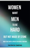 Women Want Men to Be Hard, But Not Made of Stone (eBook, ePUB) Women Want Men to Be Hard, But Not Made of Stone (eBook, ePUB)
