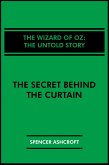 The Wizard of Oz, The Untold Story: The Secret Behind the Curtain (eBook, ePUB) The Wizard of Oz, The Untold Story: The Secret Behind the Curtain (eBook, ePUB)