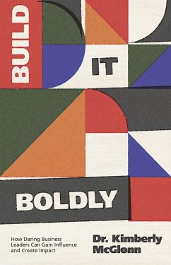 Build It Boldly: How Daring Business Leaders Can Gain Influence and Create Impact (eBook, ePUB) - McGlonn, Kimberly