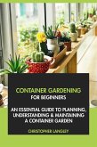 Container Gardening for Beginners: An Essential Guide to Planning, Understanding & Maintaining A Container Garden (eBook, ePUB) Container Gardening for Beginners: An Essential Guide to Planning, Understanding & Maintaining A Container Garden (eBook, ePUB)