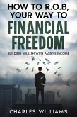 How to R.O.B Your Way to Financial Freedom (eBook, ePUB) How to R.O.B Your Way to Financial Freedom (eBook, ePUB)