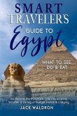 Smart Traveler's Guide to Egypt What to See, Do & Eat Go Beyond the Pyramids, Live Like a Local, Includes a Listing of Budget Hotels & Lodging (eBook, ePUB)